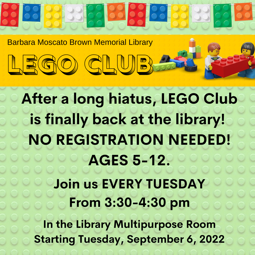 After a long hiatus, LEGO Club is finally back at the library! NO REGISTRATION NEEDED! AGES 5-12. Join us EVERY TUESDAY From 3:30-4:30 pm. In the Library Multipurpose Room Starting Tuesday, September 6, 2022.