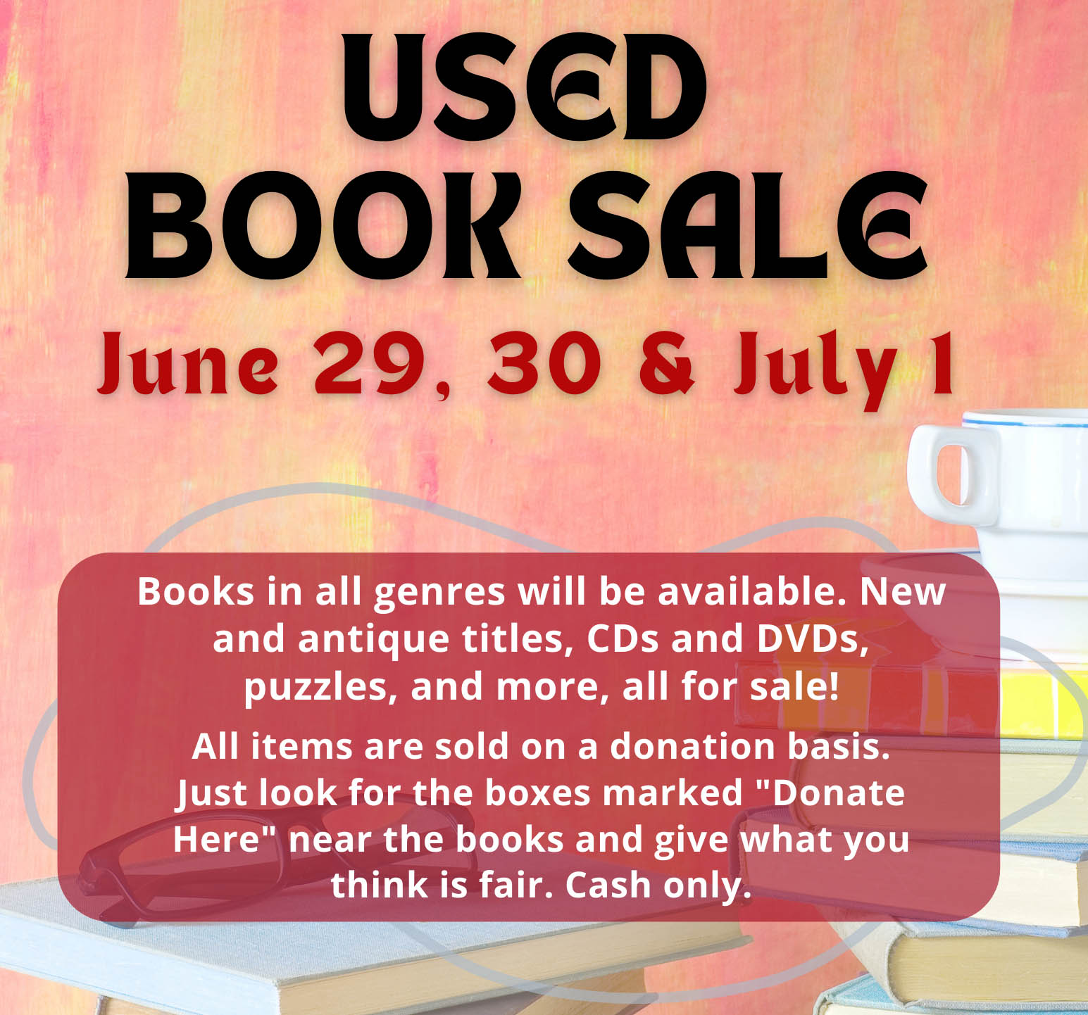 Text reads: Used Book Sale June 29, 30 & July 1. Books in all genres will be available. New and antique titles, CDs and DVDs, puzzles, and more, all for sale! All items are sold on a donation basis. Just look for the boxes marked 